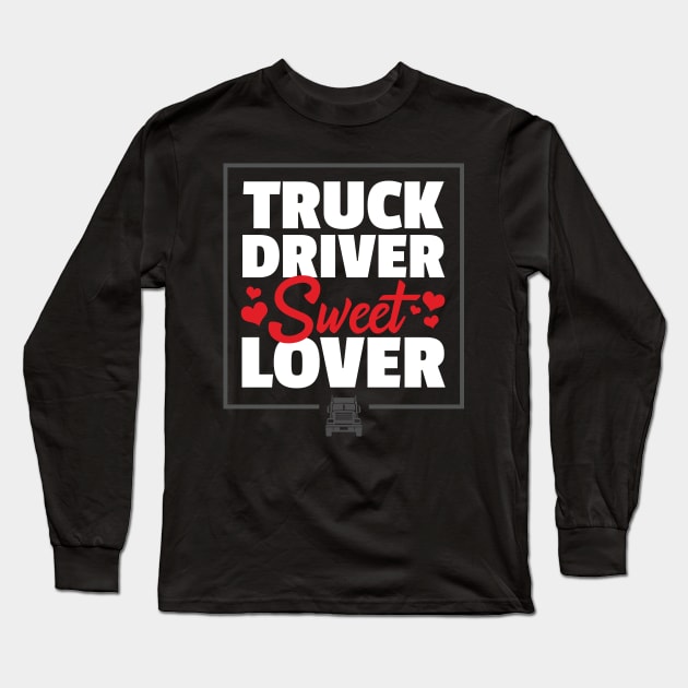 Truck Driver Sweet Lover - Funny Trucker Quote Long Sleeve T-Shirt by zeeshirtsandprints